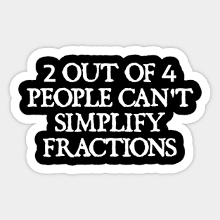 2 out of 4 people can't simplify fractions Sticker